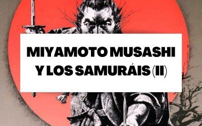 Descubre todo sobre Miyamoto Musashi y los samuráis (parte 2)